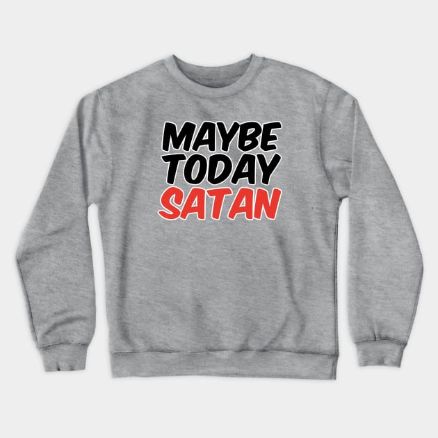 Maybe Today Satan Crewneck Sweatshirt by David Hurd Designs